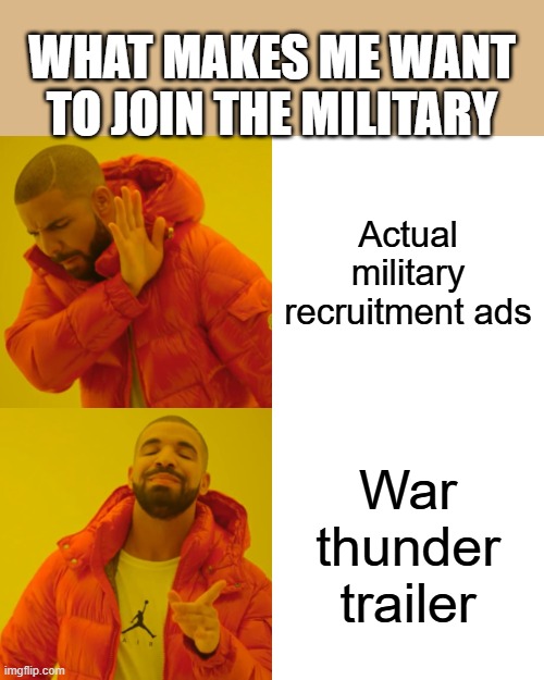 War thunder update trailers are so good | WHAT MAKES ME WANT TO JOIN THE MILITARY; Actual military recruitment ads; War thunder trailer | image tagged in memes,drake hotline bling | made w/ Imgflip meme maker