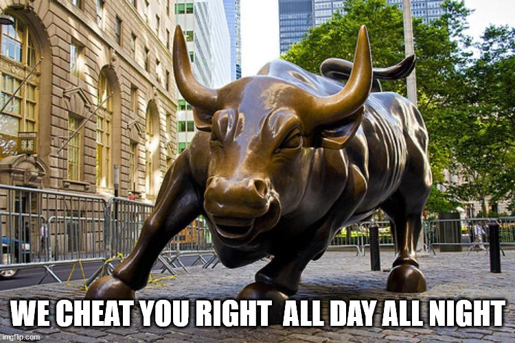 Wall street | WE CHEAT YOU RIGHT  ALL DAY ALL NIGHT | image tagged in cheatin,mercants | made w/ Imgflip meme maker