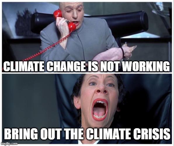 Dr Evil and Frau Yelling | CLIMATE CHANGE IS NOT WORKING; BRING OUT THE CLIMATE CRISIS | image tagged in dr evil and frau yelling | made w/ Imgflip meme maker