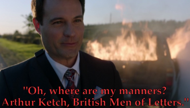 Arson, Pwetty Please??? | "Oh, where are my manners? Arthur Ketch, British Men of Letters." | image tagged in let them commit arson,supernatural,british men of letters,arthur ketch,david haydn jones,chaotic besties | made w/ Imgflip meme maker