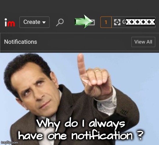 Is it just me ? | XXXXX; Why do I always have one notification ? | image tagged in adrian monk point up,notifications,well yes but actually no,what's up with that | made w/ Imgflip meme maker