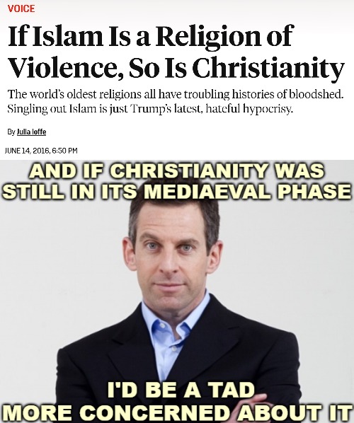 Paraphrasing neuro scientist Sam Harris, of the Four Horsemen Of Atheism. | image tagged in sam harris,religion,islam,christianity | made w/ Imgflip meme maker