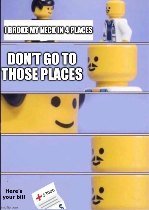 Lego Doctor with bill | I BROKE MY NECK IN 4 PLACES; DON’T GO TO THOSE PLACES | image tagged in lego doctor with bill | made w/ Imgflip meme maker