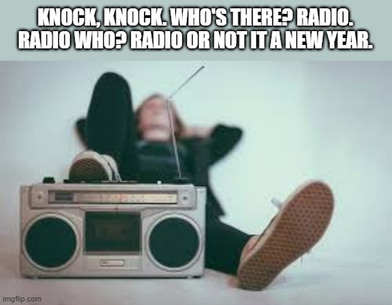 knock knock. Who's there? Radio. Radio who? Radio or not it's a New Year | KNOCK, KNOCK. WHO'S THERE? RADIO. RADIO WHO? RADIO OR NOT IT A NEW YEAR. | image tagged in funny,fun,knock knock,new years,new years eve,humor | made w/ Imgflip meme maker