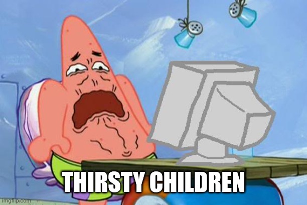 Patrick Star Internet Disgust | THIRSTY CHILDREN | image tagged in patrick star internet disgust | made w/ Imgflip meme maker