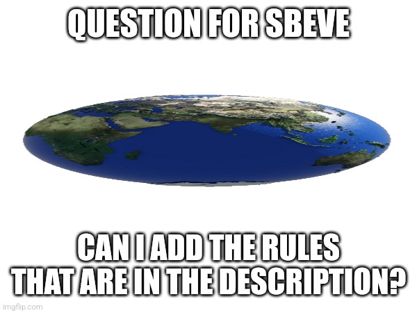 Cuz the description has all the rules | QUESTION FOR SBEVE; CAN I ADD THE RULES THAT ARE IN THE DESCRIPTION? | image tagged in can i | made w/ Imgflip meme maker