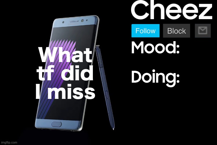 Cheez low effort Samsung template | What tf did I miss | image tagged in cheez low effort samsung template | made w/ Imgflip meme maker