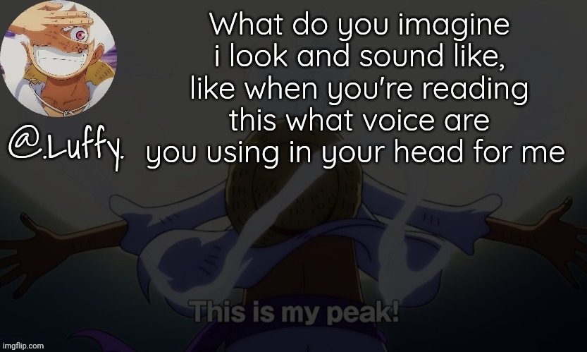 If it's right i might do a reveal | What do you imagine i look and sound like, like when you're reading this what voice are you using in your head for me | image tagged in luffy announcement template v1 | made w/ Imgflip meme maker