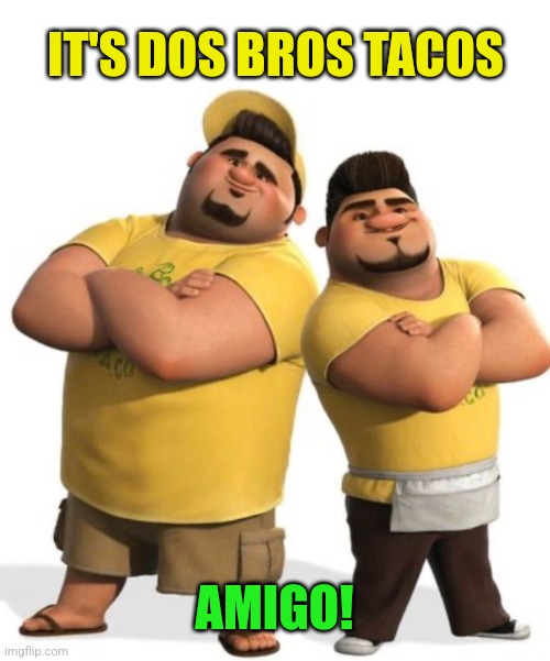 IT'S DOS BROS TACOS AMIGO! | made w/ Imgflip meme maker