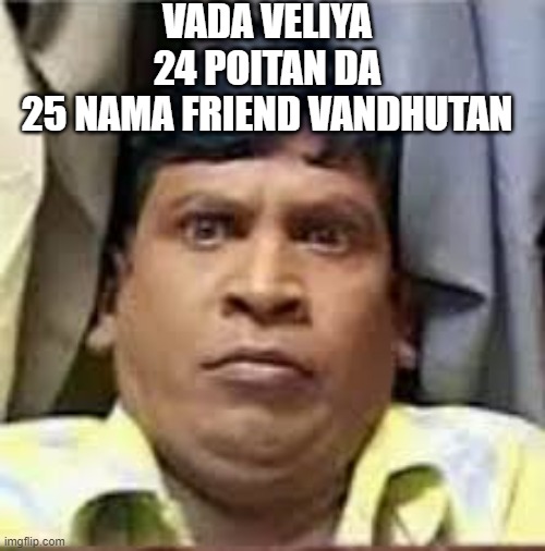 tamil | VADA VELIYA
24 POITAN DA
25 NAMA FRIEND VANDHUTAN | image tagged in tamil | made w/ Imgflip meme maker