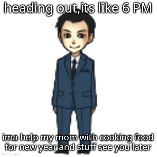 Moriarty but a shimeji | heading out,its like 6 PM; ima help my mom with cooking food for new year and stuff see you later | image tagged in moriarty but a shimeji | made w/ Imgflip meme maker