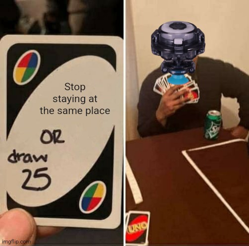 Quest driver | Stop staying at the same place | image tagged in memes,uno draw 25 cards,quest performance tip | made w/ Imgflip meme maker