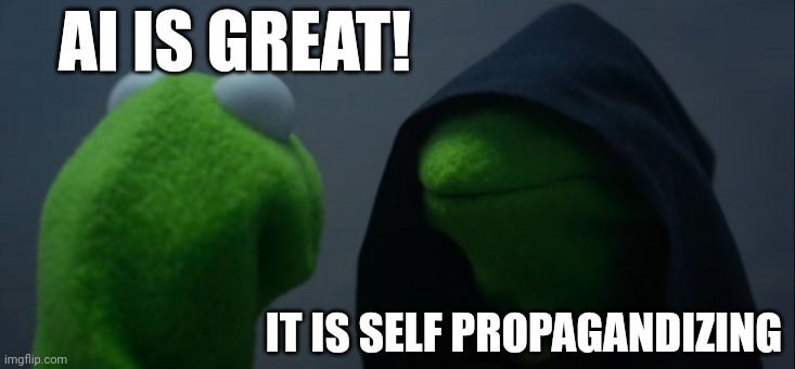 Evil Kermit Meme | AI IS GREAT! IT IS SELF PROPAGANDIZING | image tagged in memes,evil kermit | made w/ Imgflip meme maker