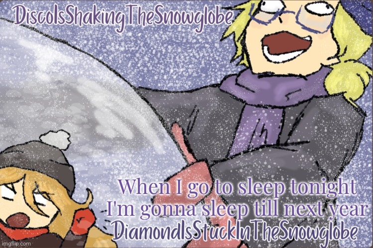 Diamond and Disco Winter Temp :P | When I go to sleep tonight I'm gonna sleep till next year | image tagged in diamond and disco winter temp p | made w/ Imgflip meme maker