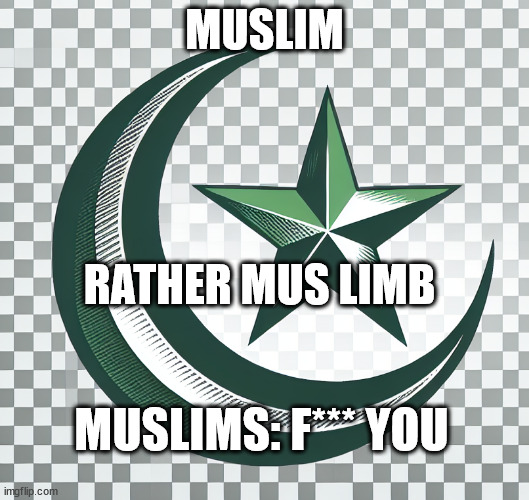 Muslim /////////////NEM | MUSLIM; RATHER MUS LIMB; MUSLIMS: F*** YOU | image tagged in muslim /////////////nem | made w/ Imgflip meme maker