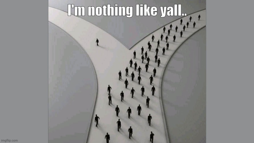 2 Paths in Life | I'm nothing like yall.. | image tagged in 2 paths in life | made w/ Imgflip meme maker