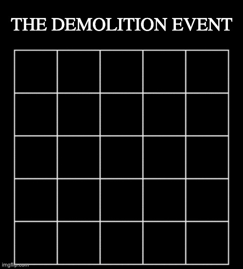 who wants to join the voting game | THE DEMOLITION EVENT | image tagged in blank five by five bingo grid | made w/ Imgflip meme maker