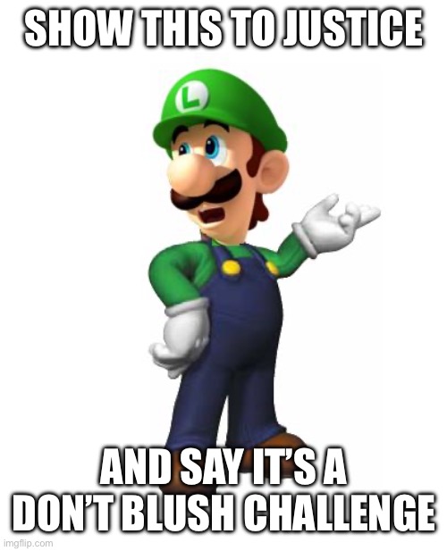 He’ll lose immediately | SHOW THIS TO JUSTICE; AND SAY IT’S A DON’T BLUSH CHALLENGE | image tagged in logic luigi | made w/ Imgflip meme maker