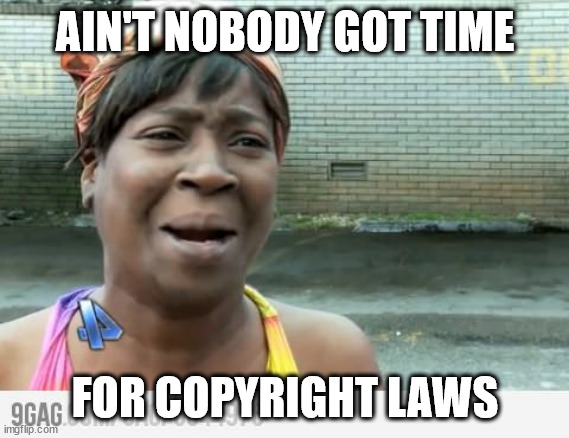 ⏳ 13:03 minute-seconds into memes overloading - FROM previous COMMENTS | AIN'T NOBODY GOT TIME; FOR COPYRIGHT LAWS | image tagged in sweet brown,comments | made w/ Imgflip meme maker