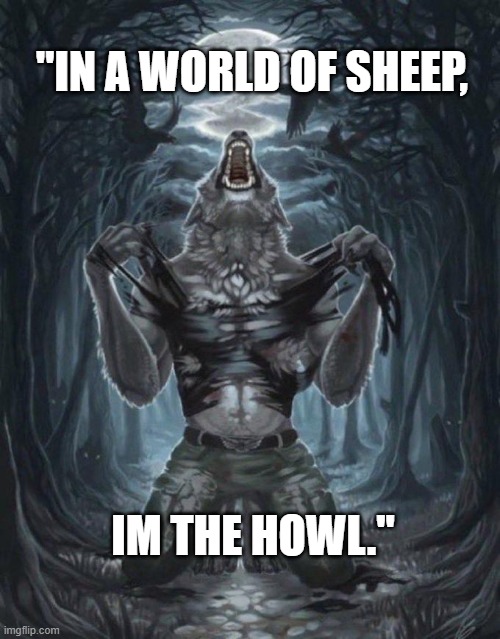 awoo | "IN A WORLD OF SHEEP, IM THE HOWL." | image tagged in wolf ripping shirt | made w/ Imgflip meme maker