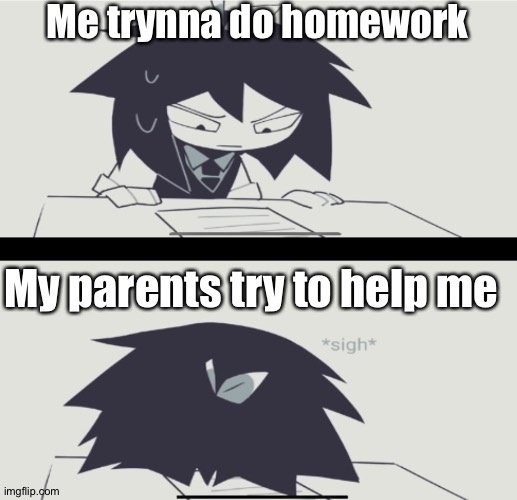 Abbie struggling with homework | Me trynna do homework; My parents try to help me | image tagged in abbie struggling with homework | made w/ Imgflip meme maker