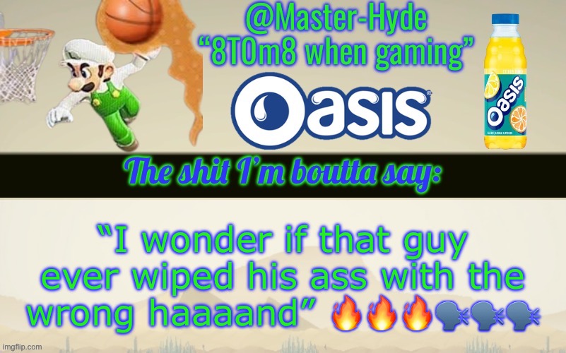 Master-Hyde’s announcement temp | “I wonder if that guy ever wiped his ass with the wrong haaaand” 🔥🔥🔥🗣️🗣️🗣️ | image tagged in master-hyde s announcement temp | made w/ Imgflip meme maker