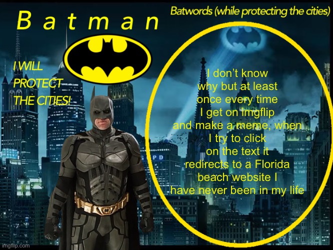 Is this a sign | I don’t know why but at least once every time I get on imgflip and make a meme, when I try to click on the text it redirects to a Florida beach website I have never been in my life | image tagged in batman announcement template 2 | made w/ Imgflip meme maker