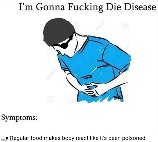 If you've read the comics, you'll know what I mean | ● Regular food makes body react like it's been poisoned | image tagged in im gonna die disease | made w/ Imgflip meme maker