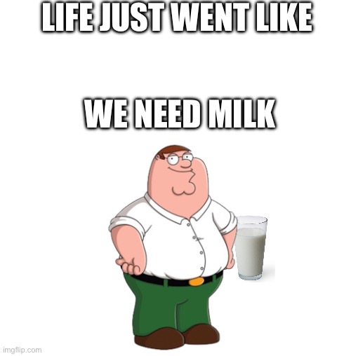 White blank square (no transparency) | LIFE JUST WENT LIKE WE NEED MILK | image tagged in white blank square no transparency | made w/ Imgflip meme maker