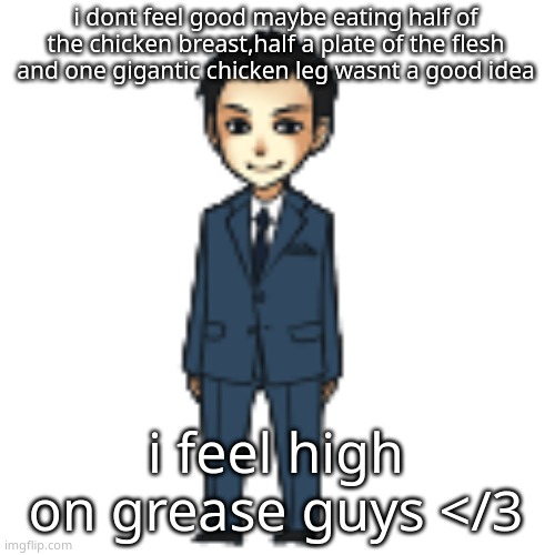 Moriarty but a shimeji | i dont feel good maybe eating half of the chicken breast,half a plate of the flesh and one gigantic chicken leg wasnt a good idea; i feel high on grease guys </3 | image tagged in moriarty but a shimeji | made w/ Imgflip meme maker