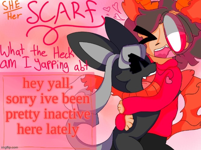 been on geomtry dash a ton (username is ScarftheNeko btw) | hey yall. sorry ive been pretty inactive here lately | image tagged in scarf template made by unicorn_eevee | made w/ Imgflip meme maker