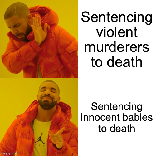 Joe Biden’s Ideals of Justice | Sentencing violent murderers to death; Sentencing innocent babies to death | image tagged in memes,drake hotline bling,death penalty,abortion,criminals,joe biden | made w/ Imgflip meme maker