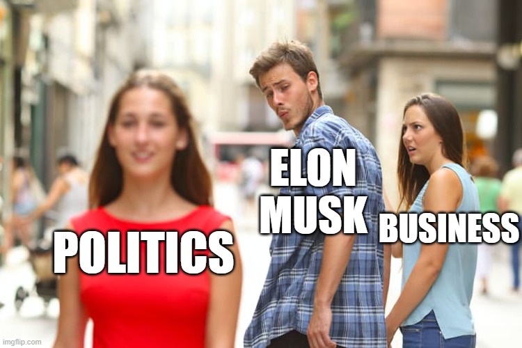 I feel like I've seen this before | BUSINESS; ELON MUSK; POLITICS | image tagged in memes,distracted boyfriend,elon musk,politics,funny | made w/ Imgflip meme maker