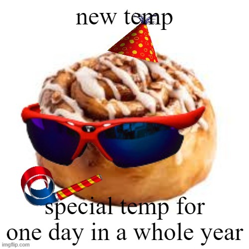 uh | new temp; special temp for one day in a whole year | image tagged in uh | made w/ Imgflip meme maker