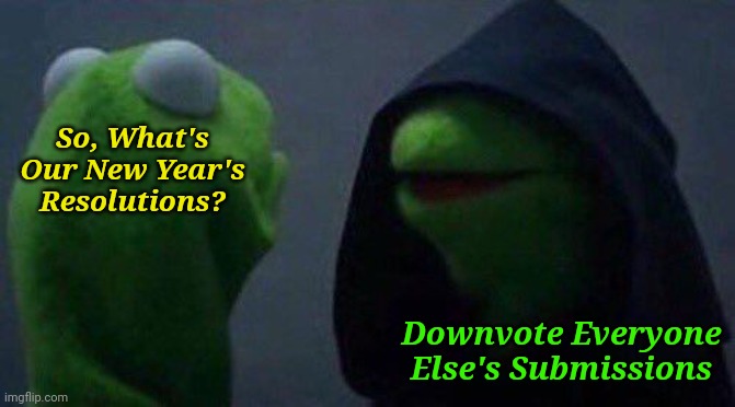 Oh Oh... That's just evil Kermie "Happy New Year Everyone!" | So, What's Our New Year's Resolutions? Downvote Everyone Else's Submissions | image tagged in kermit me to me,memes,happy new years,2025,kermit the frog | made w/ Imgflip meme maker