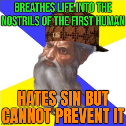 God Cannot Prevent Evil | BREATHES LIFE INTO THE
NOSTRILS OF THE FIRST HUMAN; HATES SIN BUT CANNOT PREVENT IT | image tagged in scumbag god,anti-religion,god religion universe,religion,the abrahamic god,abrahamic religions | made w/ Imgflip meme maker