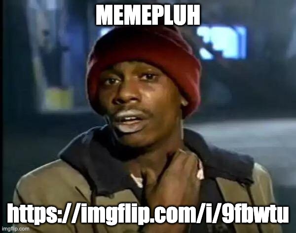 Y'all Got Any More Of That | MEMEPLUH; https://imgflip.com/i/9fbwtu | image tagged in memes,y'all got any more of that | made w/ Imgflip meme maker