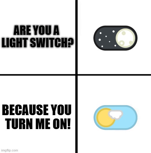 PICK UP LINES | ARE YOU A 
LIGHT SWITCH? BECAUSE YOU 
TURN ME ON! | image tagged in light mode dark mode | made w/ Imgflip meme maker