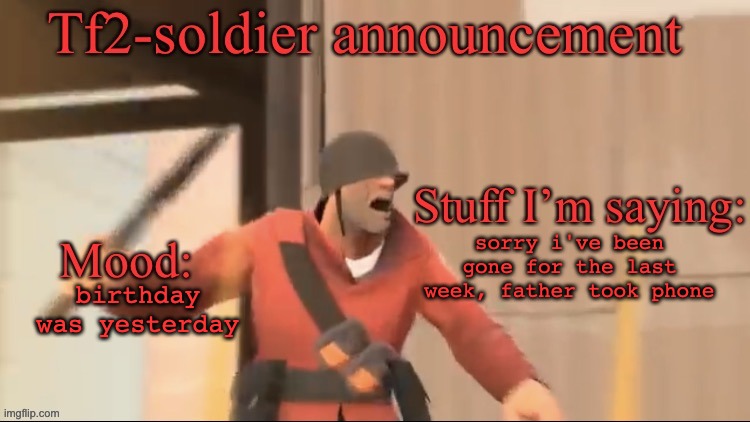 late happy birthday i guess? | birthday was yesterday; sorry i've been gone for the last week, father took phone | image tagged in tf2-soldier announcement | made w/ Imgflip meme maker