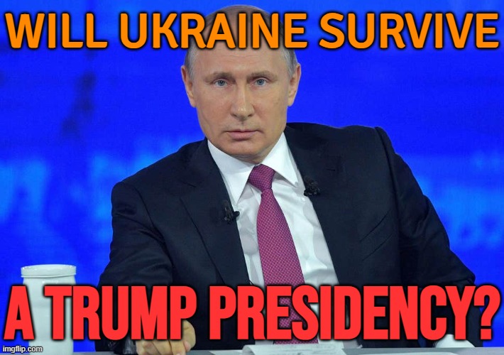 Will Ukraine Survive A Trump Presidency? | WILL UKRAINE SURVIVE; A TRUMP PRESIDENCY? | image tagged in putin has a question,russo-ukrainian war,ukraine,donald trump,vladimir putin,trump is a moron | made w/ Imgflip meme maker