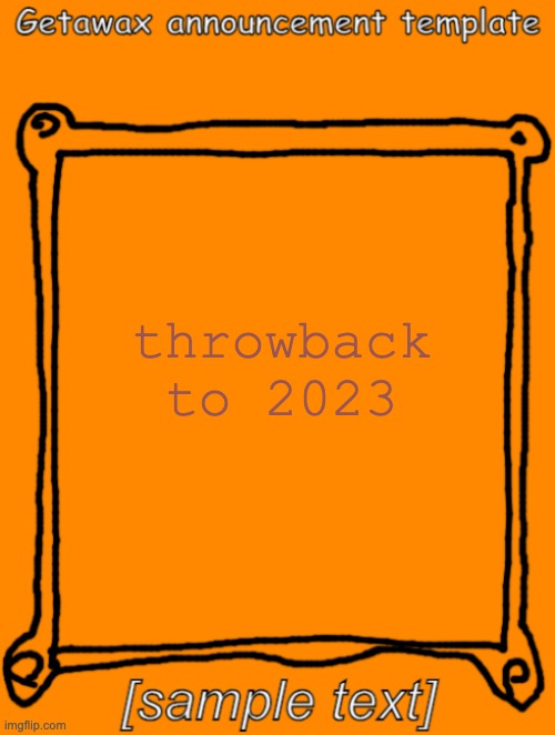 GetawaX announcement template (2023) | throwback to 2023 | image tagged in getawax announcement template 2023 | made w/ Imgflip meme maker