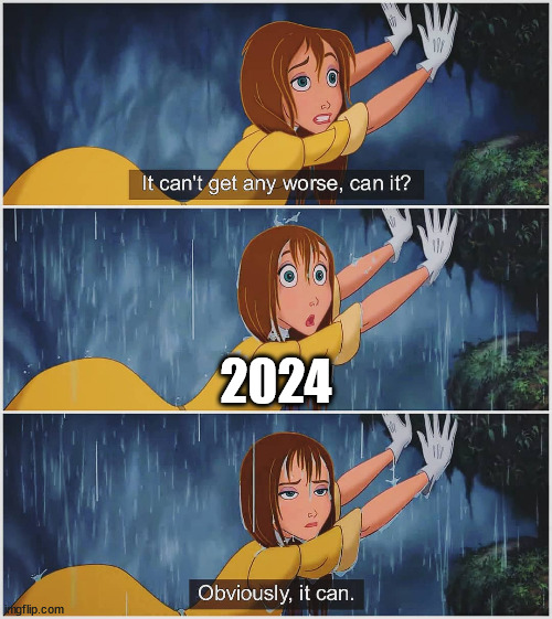 Jane thinks it can't get any worse | 2024 | image tagged in jane thinks it can't get any worse | made w/ Imgflip meme maker