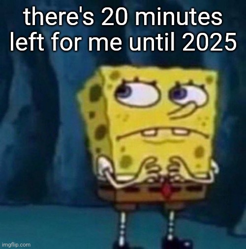 happy new year everyone | there's 20 minutes left for me until 2025 | image tagged in spoongeboob | made w/ Imgflip meme maker