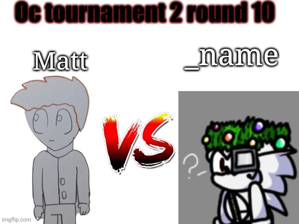 This may be a bit unfair | Oc tournament 2 round 10; Matt; _name | image tagged in oc tournament frame | made w/ Imgflip meme maker