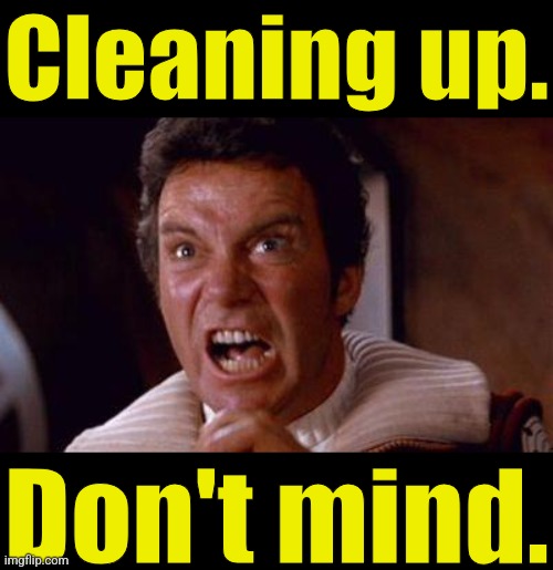 Niche funniez | Cleaning up. Don't mind. | image tagged in khan | made w/ Imgflip meme maker