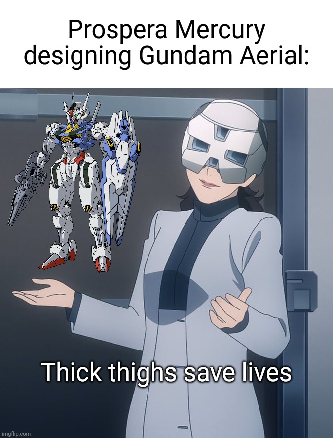 Prospera Mercury designing Gundam Aerial:; Thick thighs save lives | made w/ Imgflip meme maker