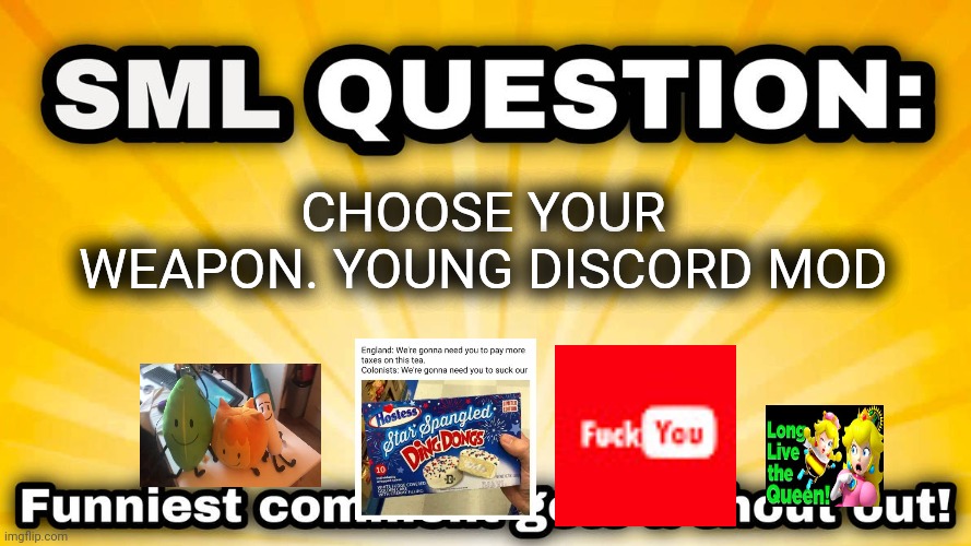 DISCORD MODS ONLY | CHOOSE YOUR WEAPON. YOUNG DISCORD MOD | image tagged in sml question,discordmod | made w/ Imgflip meme maker