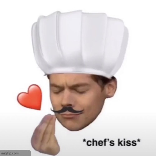 image tagged in chef s kiss | made w/ Imgflip meme maker