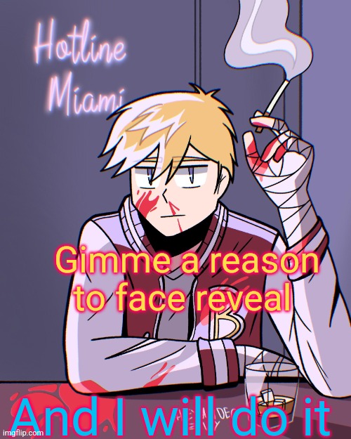 HLMT | Gimme a reason to face reveal; And I will do it | image tagged in hlmt | made w/ Imgflip meme maker