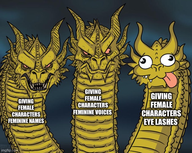 STOP GIVING FEMALE CHARACTERS POINTLESSLY GENDERED UNREALISTIC STUFF | GIVING FEMALE CHARACTERS FEMININE VOICES; GIVING FEMALE CHARACTERS EYE LASHES; GIVING FEMALE CHARACTERS FEMININE NAMES | image tagged in three-headed dragon,memes,gender,truth,seriously | made w/ Imgflip meme maker